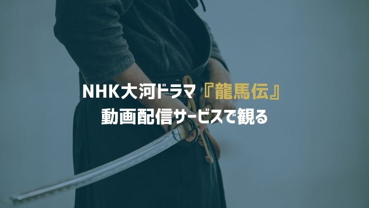 NHK大河ドラマ『龍馬伝』をネット動画で視聴できる配信サイトは？【mgoonやパンドラは視聴不可】