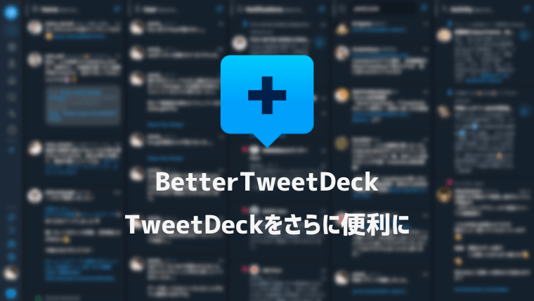 Chrome拡張機能「BetterTweetDeck」でTweetDeckをもっと便利に！設定と使い方を解説