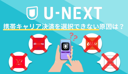 U-NEXTを携帯キャリア決済で登録できない原因は？対処法を解説